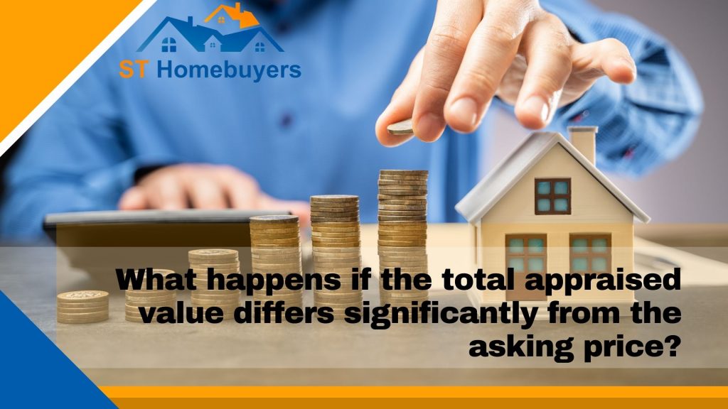 How long is an appraisal good for: 
What happens if the total appraised value differs significantly from the asking price?